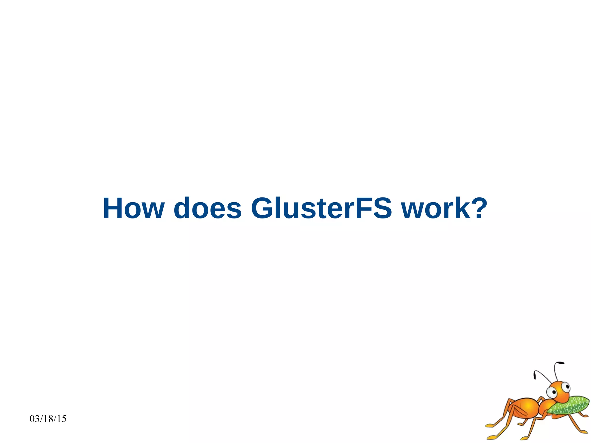 03/18/15
How does GlusterFS work?
 