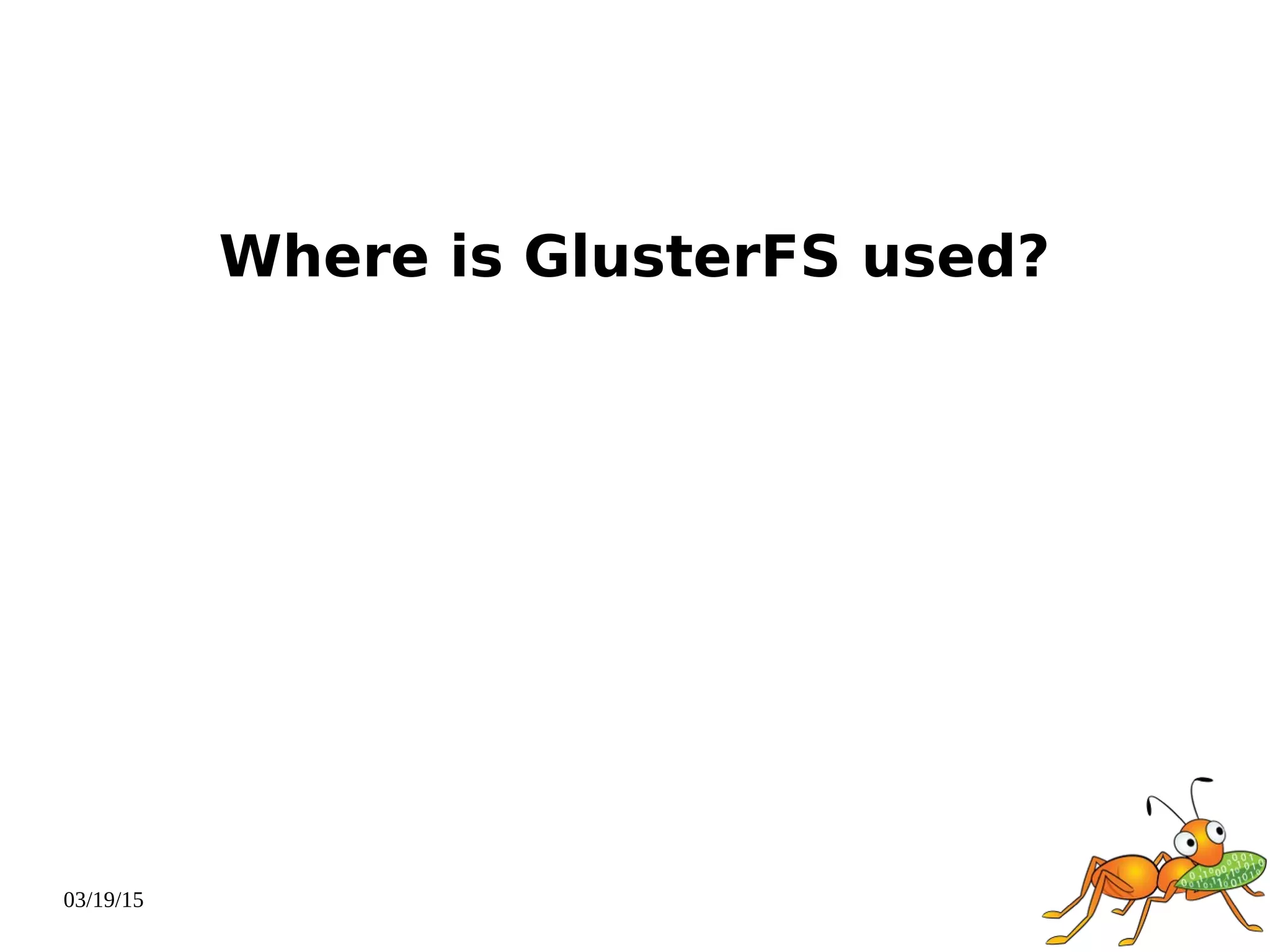 03/19/15
Where is GlusterFS used?
 