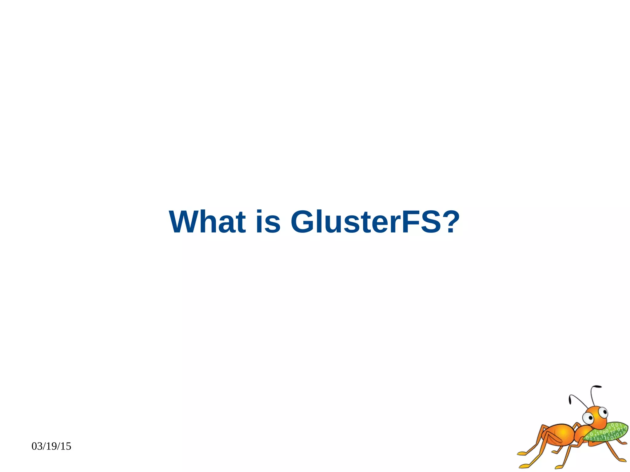03/19/15
What is GlusterFS?
 