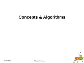 07/02/2015 GlusterFS Meetup
Concepts & Algorithms
 