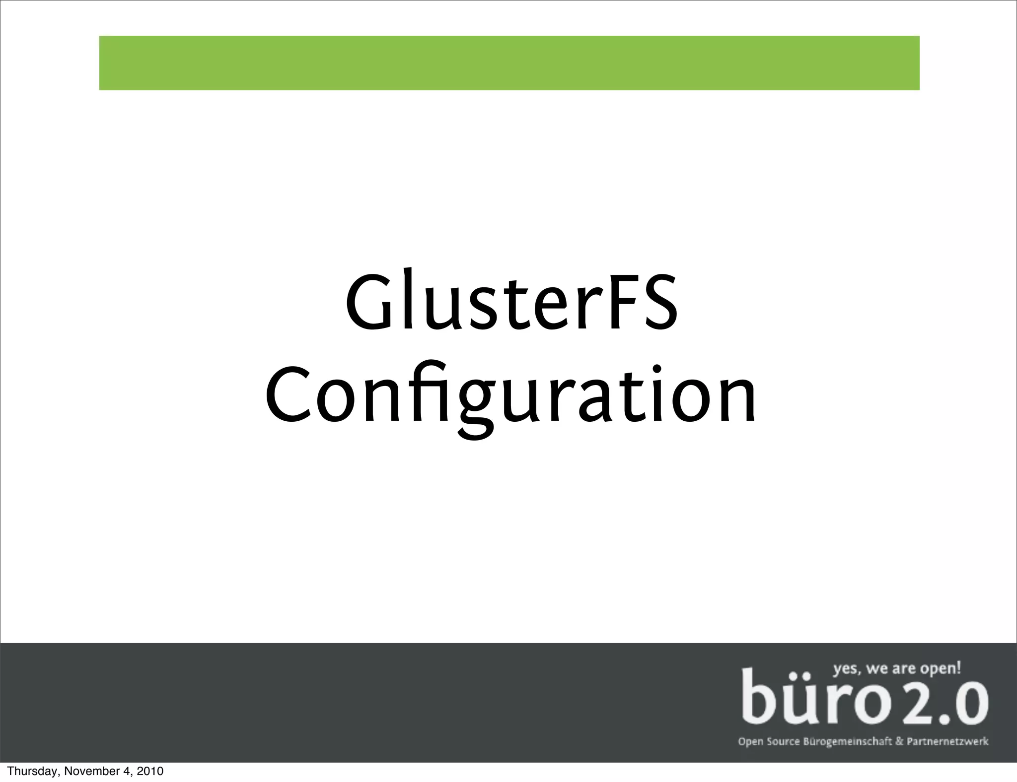 GlusterFS
                             Conﬁguration



Thursday, November 4, 2010
 