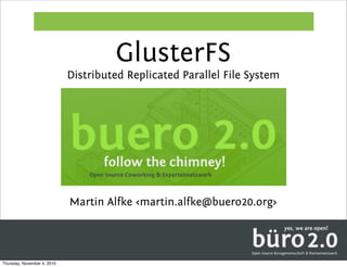GlusterFS
                             Distributed Replicated Parallel File System



                                                Text
                                                 Text




                             Martin Alfke <martin.alfke@buero20.org>




Thursday, November 4, 2010
 