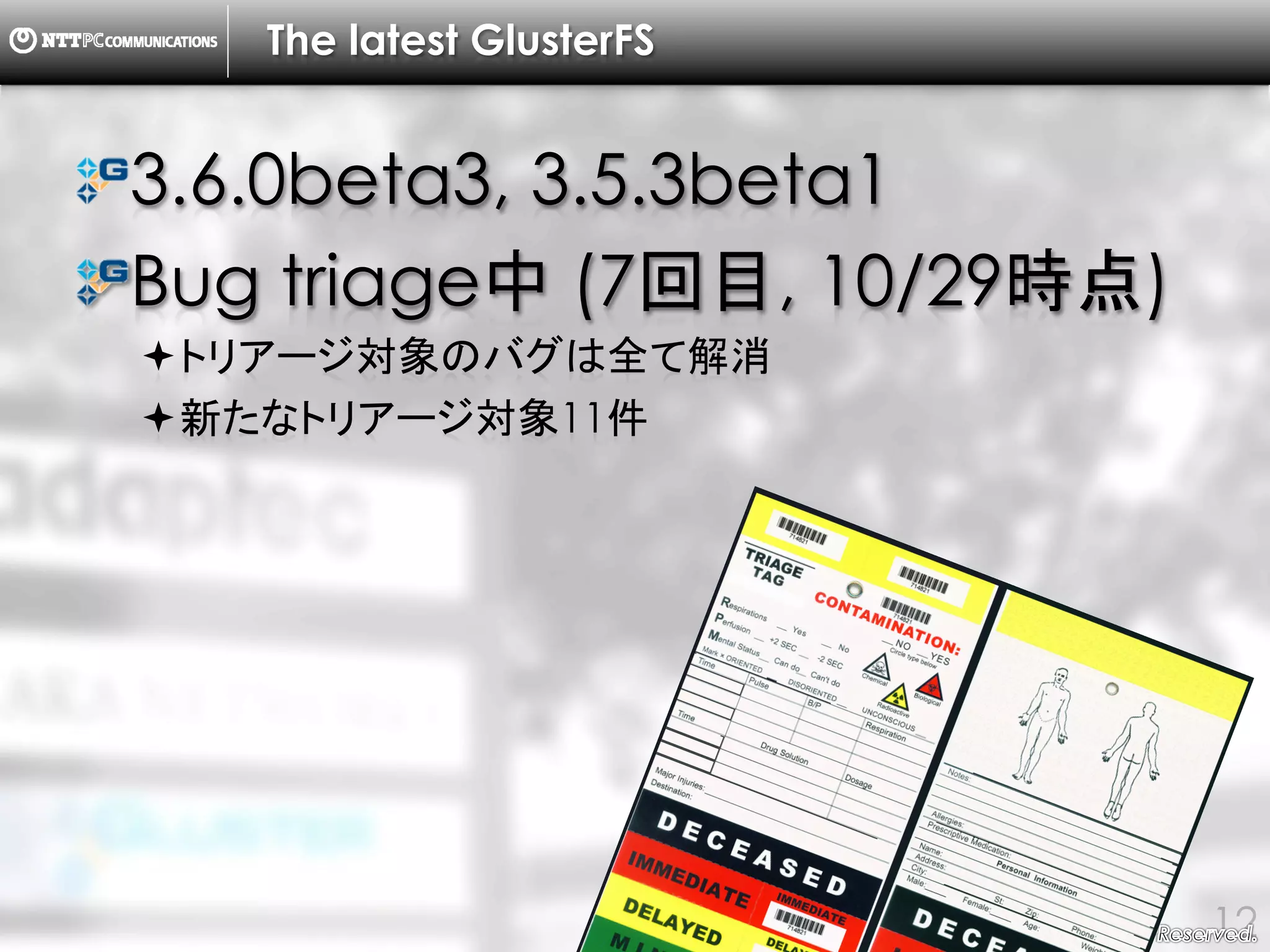 Copyright （C） 2014, NTTPC Communications, Inc. All Rights Reserved. 12
The latest GlusterFS
3.6.0beta3, 3.5.3beta1
Bug triage中 (7回目, 10/29時点)
トリアージ対象のバグは全て解消
新たなトリアージ対象11件
 
