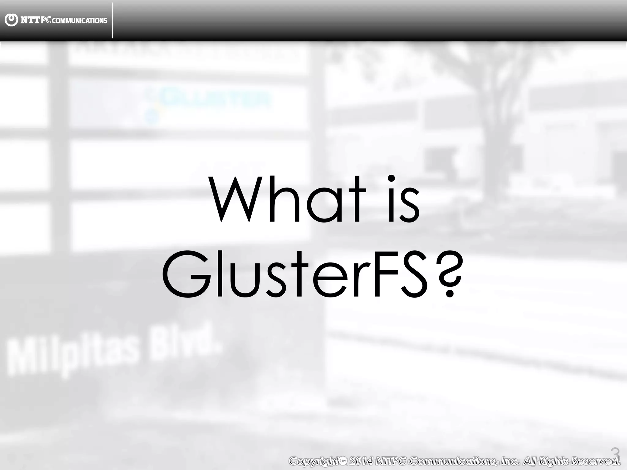 Copyright （C） 2014, NTTPC Communications, Inc. All Rights Reserved. 3
What is
GlusterFS?
 