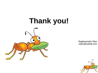 Thank you! 
Raghavendra Talur 
rtalur@redhat.com 
