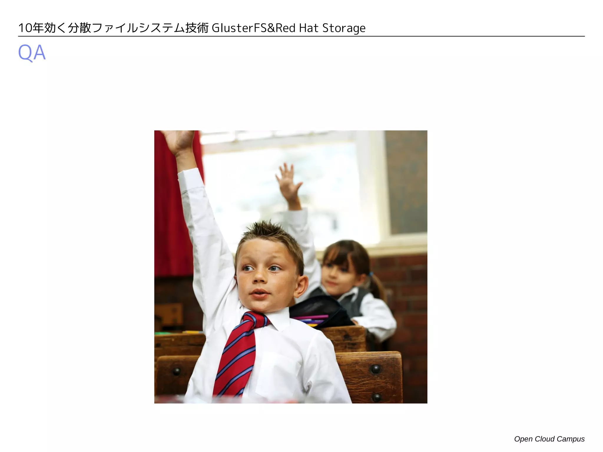 10年効く分散ファイルシステム技術 GlusterFS&Red Hat Storage

QA




                                              Open Cloud Campus
 