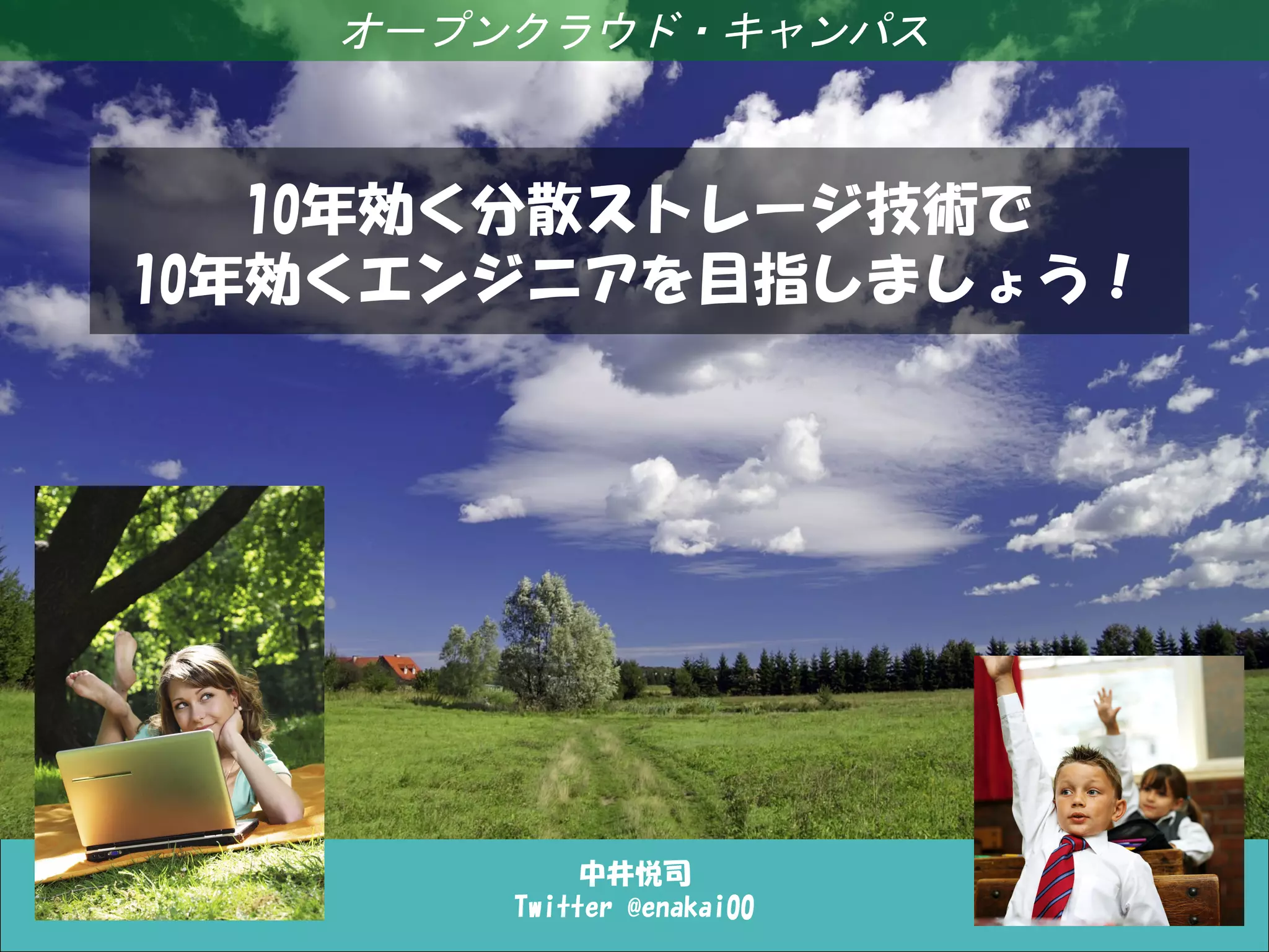 オープンクラウド・キャンパス



   10年効く分散ストレージ技術で
10年効くエンジニアを目指しましょう！




            中井悦司
       Twitter @enakai00
 