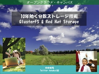 オープンクラウド・キャンパス



 10年効く分散ストレージ技術
GlusterFS & Red Hat Storage




         Ver1.1 2012/07/02
      中井悦司 (Twitter @enakai00)
 