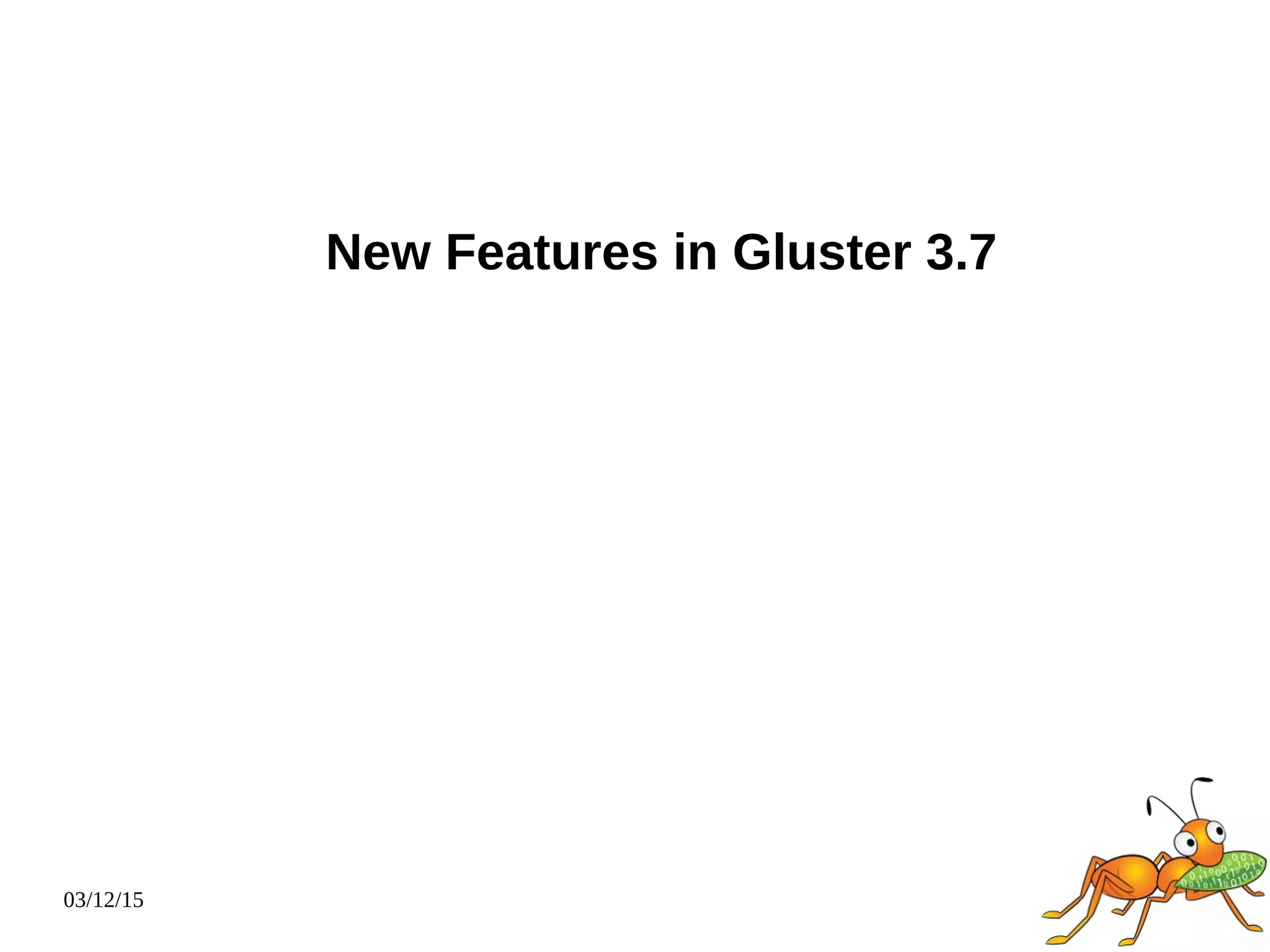 03/12/15
New Features in Gluster 3.7
 