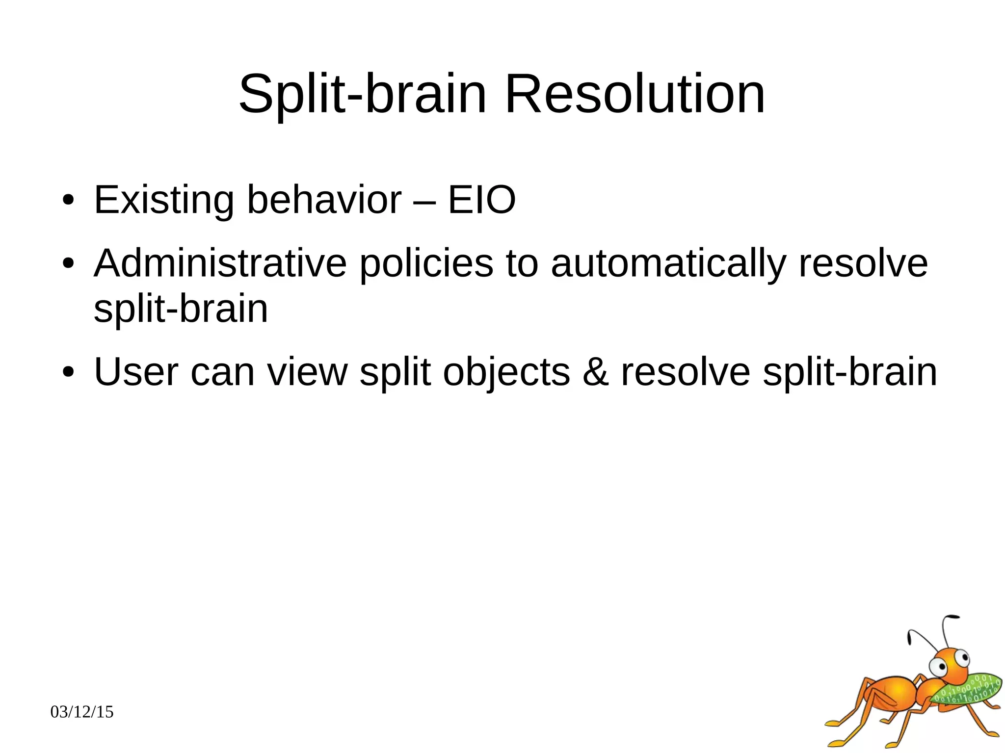 03/12/15
Split-brain Resolution
● Existing behavior – EIO
● Administrative policies to automatically resolve
split-brain
● User can view split objects & resolve split-brain
 