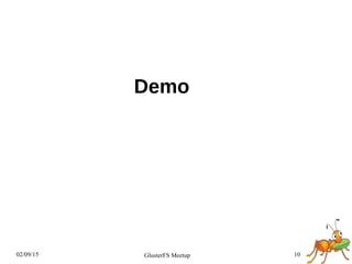 02/09/15 10GlusterFS Meetup
Demo
 