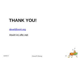 02/09/15 18GlusterFS Meetup
THANK YOU!
devel@ovirt.org
#ovirt irc.oftc.net
 