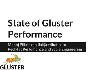 State of Gluster
Performance
Manoj Pillai - mpillai@redhat.com
Red Hat Perfomance and Scale Engineering
 