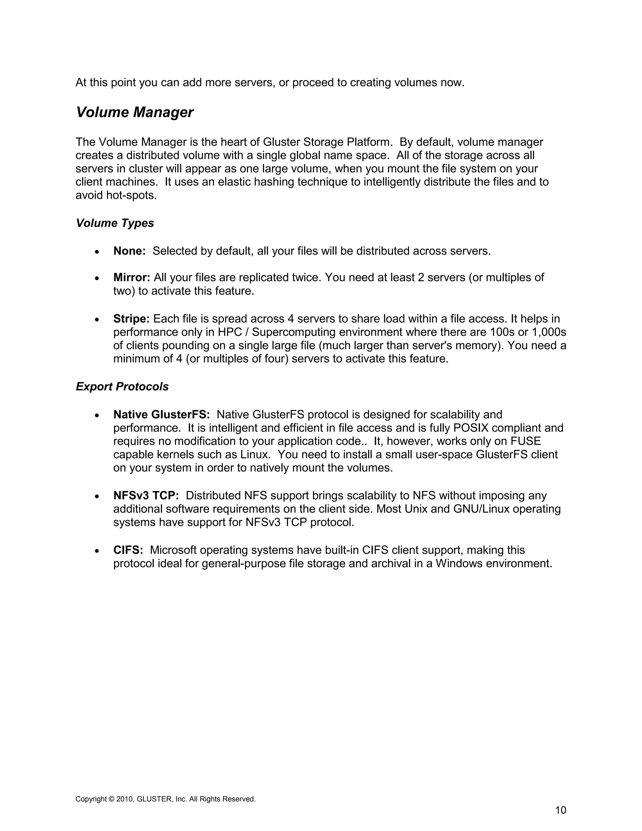 At this point you can add more servers, or proceed to creating volumes now.

Additional Information
Additional documentation can be obtained from the Gluster website at
http://gluster.com/community/documentation/index.php/Main_Page




Copyright © 2010, GLUSTER, Inc. All Rights Reserved.
                                                                              10
 