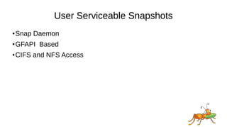 User Serviceable Snapshots
● Snap Daemon
● GFAPI Based
● CIFS and NFS Access
 