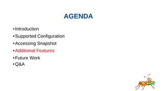 AGENDA
● Introduction
● Supported Configuration
● Accessing Snapshot
● Additional Features
● Future Work
● Q&A
 