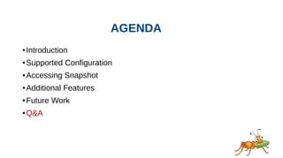 AGENDA
● Introduction
● Supported Configuration
● Accessing Snapshot
● Additional Features
● Future Work
● Q&A
 