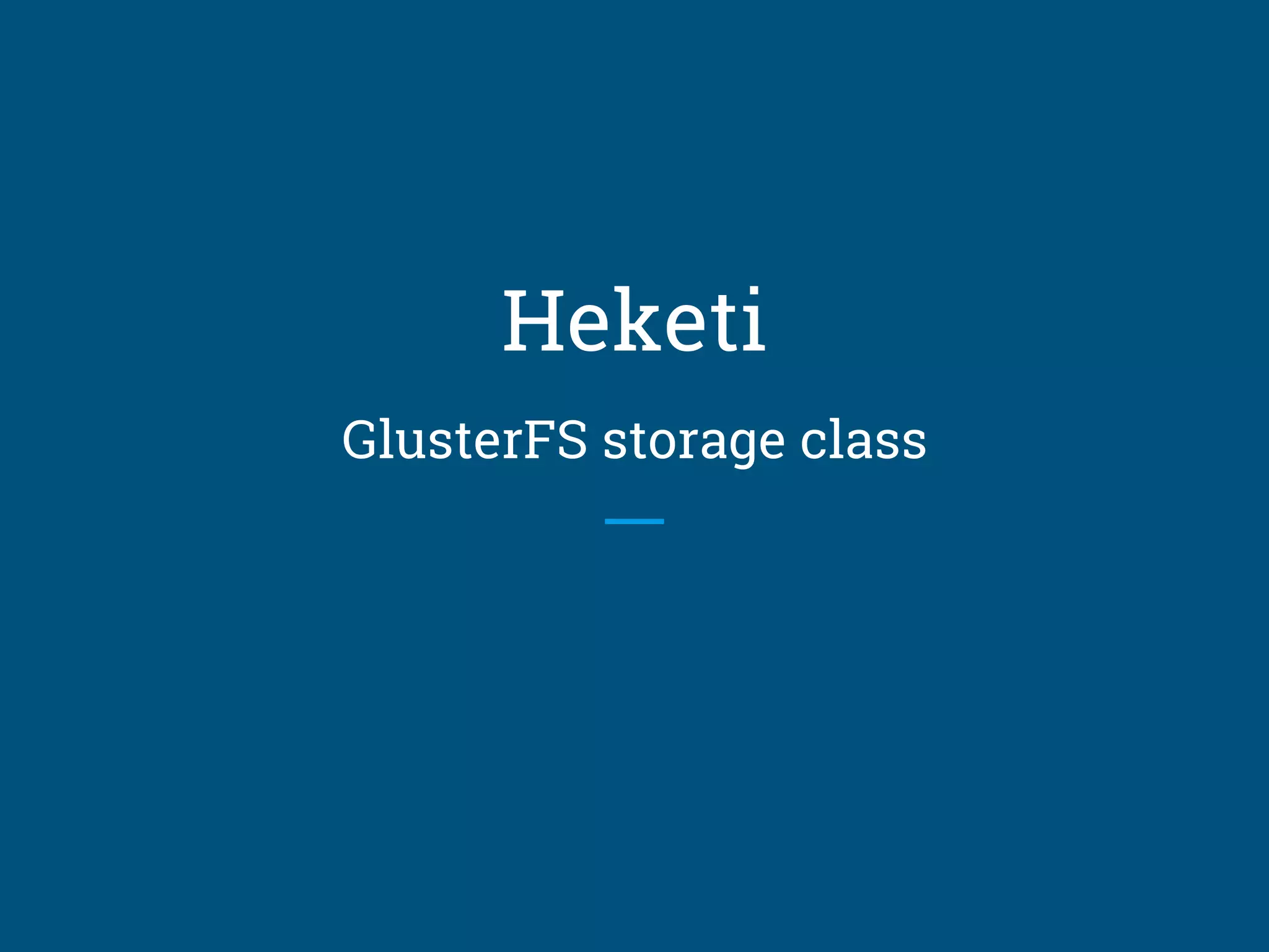 Heketi
GlusterFS storage class
 