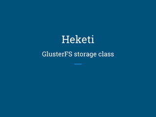 Heketi
GlusterFS storage class
 