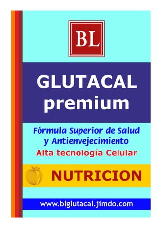 GLUTACAL
premium
BL
NUTRICION
www.blglutacal.jimdo.com
Alta tecnología CelularAlta tecnología CelularAlta tecnología Celular
 