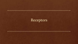 Receptors
 