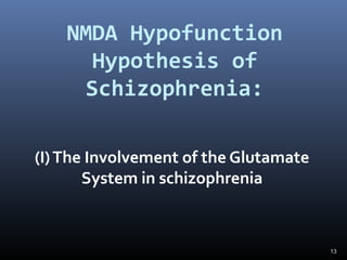 13
NMDA Hypofunction
Hypothesis of
Schizophrenia:
(I)The Involvement of the Glutamate
System in schizophrenia
 