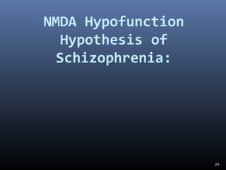 24
NMDA Hypofunction
Hypothesis of
Schizophrenia:
 