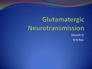 Glutamatergic Neurotransmission  Srinath G N N Rao 