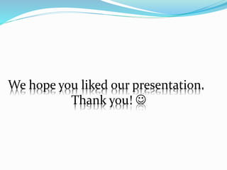 We hope you liked our presentation.
Thank you! 
 
