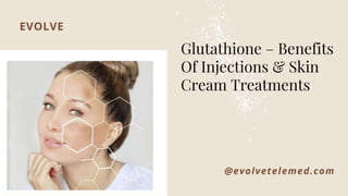 Glutathione Benefits Of Injections & Skin Cream Treatments.pptx