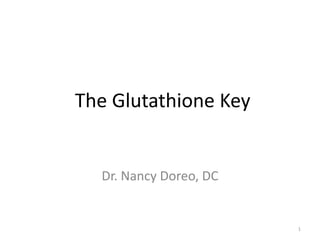 The Glutathione Key Dr. Nancy Doreo, DC 1 