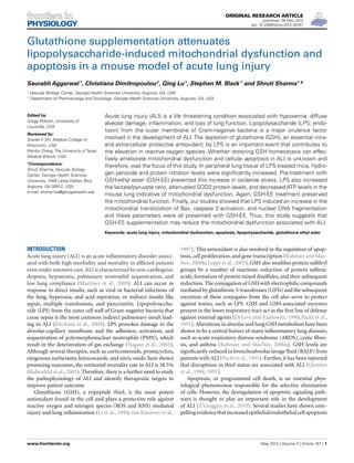 ORIGINAL RESEARCH ARTICLE
published: 28 May 2012
doi: 10.3389/fphys.2012.00161
Glutathione supplementation attenuates
lipopolysaccharide-induced mitochondrial dysfunction and
apoptosis in a mouse model of acute lung injury
Saurabh Aggarwal1
, Christiana Dimitropoulou2
, Qing Lu1
, Stephen M. Black1
and Shruti Sharma1
*
1
Vascular Biology Center, Georgia Health Sciences University, Augusta, GA, USA
2
Department of Pharmacology and Toxicology, Georgia Health Sciences University, Augusta, GA, USA
Edited by:
Gregg Rokosh, University of
Louisville, USA
Reviewed by:
Scarlet Y. Shi, Medical College of
Wisconsin, USA
Wenbo Zhang, The University of Texas
Medical Branch, USA
*Correspondence:
Shruti Sharma, Vascular Biology
Center, Georgia Health Sciences
University, 1459 Laney Walker Blvd,
Augusta, GA 30912, USA.
e-mail: shsharma@georgiahealth.edu
Acute lung injury (ALI) is a life threatening condition associated with hypoxemia, diffuse
alveolar damage, inﬂammation, and loss of lung function. Lipopolysaccharide (LPS; endo-
toxin) from the outer membrane of Gram-negative bacteria is a major virulence factor
involved in the development of ALI. The depletion of glutathione (GSH), an essential intra-
and extra-cellular protective antioxidant, by LPS is an important event that contributes to
the elevation in reactive oxygen species. Whether restoring GSH homeostasis can effec-
tively ameliorate mitochondrial dysfunction and cellular apoptosis in ALI is unknown and
therefore, was the focus of this study. In peripheral lung tissue of LPS-treated mice, hydro-
gen peroxide and protein nitration levels were signiﬁcantly increased. Pre-treatment with
GSH-ethyl ester (GSH-EE) prevented this increase in oxidative stress. LPS also increased
the lactate/pyruvate ratio, attenuated SOD2 protein levels, and decreased ATP levels in the
mouse lung indicative of mitochondrial dysfunction. Again, GSH-EE treatment preserved
the mitochondrial function. Finally, our studies showed that LPS induced an increase in the
mitochondrial translocation of Bax, caspase 3 activation, and nuclear DNA fragmentation
and these parameters were all prevented with GSH-EE. Thus, this study suggests that
GSH-EE supplementation may reduce the mitochondrial dysfunction associated with ALI.
Keywords: acute lung injury, mitochondrial dysfunction, apoptosis, lipopolysaccharide, glutathione ethyl ester
INTRODUCTION
Acute lung injury (ALI) is an acute inﬂammatory disorder associ-
ated with both high morbidity and mortality in afﬂicted patients
even under intensive care. ALI is characterized by non-cardiogenic
dyspnea, hypoxemia, pulmonary neutrophil sequestration, and
low lung compliance (Martinez et al., 2009). ALI can occur in
response to direct insults, such as viral or bacterial infections of
the lung, hyperoxia, and acid aspiration, or indirect insults like
sepsis, multiple transfusions, and pancreatitis. Lipopolysaccha-
ride (LPS) from the outer cell wall of Gram-negative bacteria that
cause sepsis is the most common indirect pulmonary insult lead-
ing to ALI (Erickson et al., 2009). LPS provokes damage to the
alveolar-capillary membrane and the adhesion, activation, and
sequestration of polymorphonuclear neutrophils (PMN), which
result in the deterioration of gas exchange (Nagase et al., 2003).
Although several therapies, such as corticosteroids, prostacyclins,
exogenous surfactants, ketoconazole, and nitric oxide, have shown
promising outcomes, the estimated mortality rate in ALI is 38.5%
(Rubenfeld et al., 2005). Therefore, there is a further need to study
the pathophysiology of ALI and identify therapeutic targets to
improve patient outcome.
Glutathione (GSH), a tripeptide thiol, is the most potent
antioxidant found in the cell and plays a protective role against
reactive oxygen and nitrogen species (ROS and RNS) mediated
injury and lung inﬂammation (Li et al., 1994; van Klaveren et al.,
1997). This antioxidant is also involved in the regulation of apop-
tosis, cell proliferation, and gene transcription (Rahman and Mac-
Nee, 2000b; Luppi et al., 2005). GSH also modiﬁes protein sulfdryl
groups by a number of reactions: reduction of protein sulfenic
acids, formation of protein mixed disulﬁdes, and their subsequent
reduction. The conjugation of GSH with electrophilic compounds
mediated by glutathione S-transferases (GSTs) and the subsequent
excretion of these conjugates from the cell also serve to protect
against toxins, such as LPS. GSH and GSH-associated enzymes
present in the lower respiratory tract act as the ﬁrst line of defense
against external agents (DeLeve and Kaplowitz, 1990; Pacht et al.,
1991).Alterations in alveolar and lung GSH metabolism have been
shown to be a central feature of many inﬂammatory lung diseases,
such as acute respiratory distress syndrome (ARDS), cystic ﬁbro-
sis, and asthma (Rahman and MacNee, 2000a). GSH levels are
signiﬁcantly reduced in bronchoalveolar lavage ﬂuid (BALF) from
patients with ALI (Pacht et al., 1991). Further, it has been reported
that disruptions in thiol status are associated with ALI (Quinlan
et al., 1994, 1997).
Apoptosis, or programmed cell death, is an essential phys-
iological phenomenon responsible for the selective elimination
of cells. However, the dysregulation of apoptotic signaling path-
ways is thought to play an important role in the development
of ALI (Z’Graggen et al., 2010). Several studies have shown com-
pellingevidencethatincreasedepithelial/endothelialcellapoptosis
www.frontiersin.org May 2012 | Volume 3 | Article 161 | 1
 