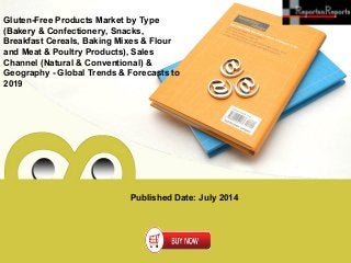 Published Date: July 2014
Gluten-Free Products Market by Type
(Bakery & Confectionery, Snacks,
Breakfast Cereals, Baking Mixes & Flour
and Meat & Poultry Products), Sales
Channel (Natural & Conventional) &
Geography - Global Trends & Forecasts to
2019
 