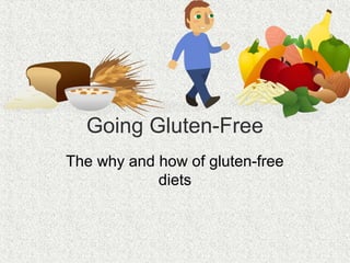 Going Gluten-Free
The why and how of gluten-free
diets
 