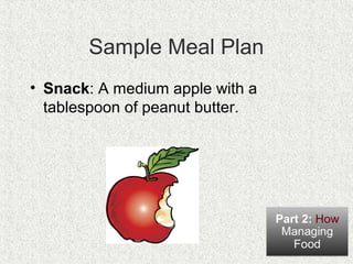 Sample Meal Plan
• Snack: A medium apple with a
tablespoon of peanut butter.
 