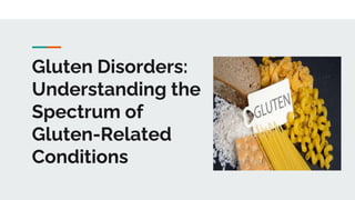 Gluten Disorders:
Understanding the
Spectrum of
Gluten-Related
Conditions
 