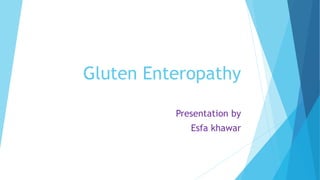 Gluten Enteropathy
Presentation by
Esfa khawar
 