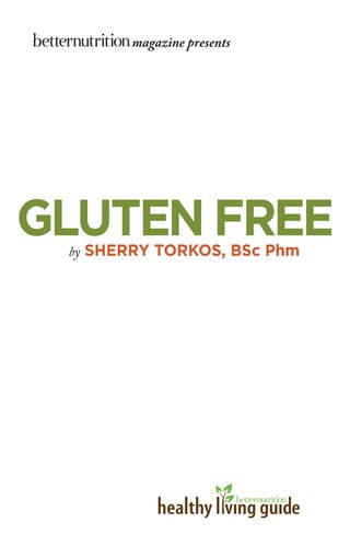GLUTEN FREEby SHERRY TORKOS, BSc Phm
magazine presents
 