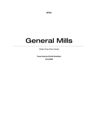 SFSU




General Mills
     Gluten-Free Chex Cereal



   Tanya Saracino & Seth Breedlove
             12/1/2009
 