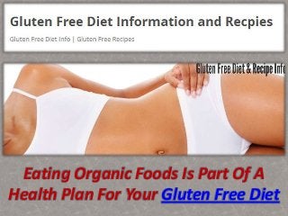 Eating Organic Foods Is Part Of A
Health Plan For Your Gluten Free Diet
 