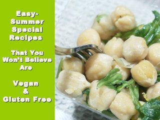 Easy-Easy-
SummerSummer
SpecialSpecial
RecipesRecipes
That YouThat You
Won’t BelieveWon’t Believe
AreAre
VeganVegan
&&
Gluten FreeGluten Free
 