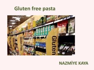 Gluten free pasta
NAZMİYE KAYA
 