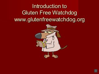 Introduction to
  Gluten Free Watchdog
www.glutenfreewatchdog.org
 