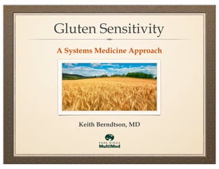 Gluten Sensitivity
A Systems Medicine Approach




     Keith Berndtson, MD
 
