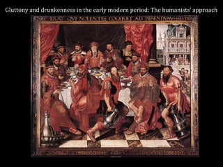Gluttony and drunkenness in the early modern period: The humanists’ approach
 