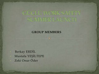 GROUP MEMBERS
• Berkay ERDİL
• Mustafa YEŞİLTEPE
• Zeki Onur Öder
 