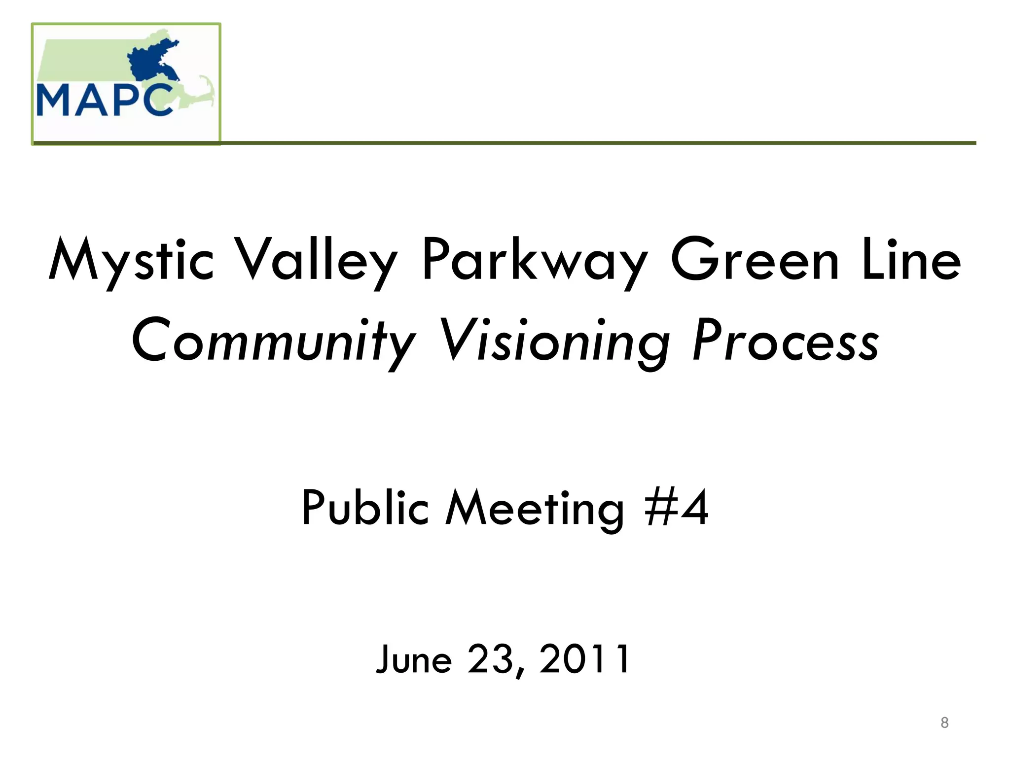 Mystic Valley Parkway Green Line
  Community Visioning Process

        Public Meeting #4

           June 23, 2011
                               8
 