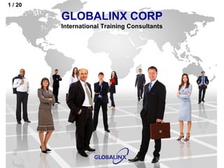 1 / 20

                              GLOBALINX CORP
                              International Training Consultants




  ©GLOBALINX CORP. All Rights Reserved                             www.globalinx.co.jp
 