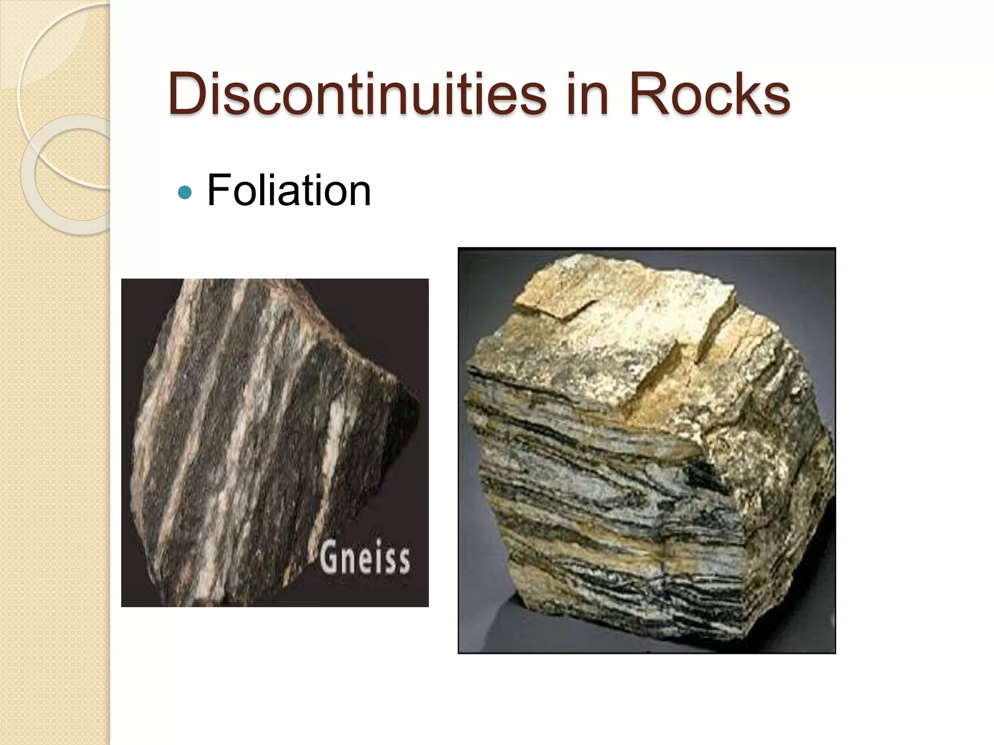 Discontinuities in Rocks
 Foliation
 
