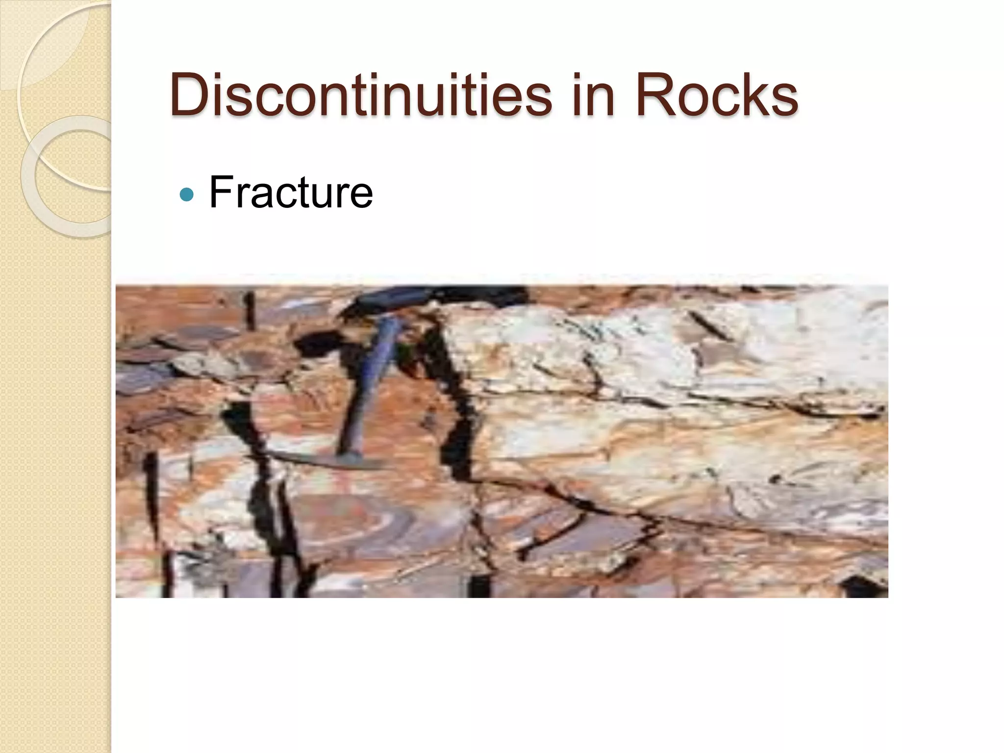 Discontinuities in Rocks
 Fracture
 